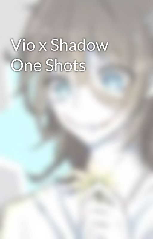 Vio x Shadow One Shots by Violxnt-Tendencies