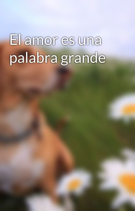 El amor es una palabra grande by mariapazceniceros