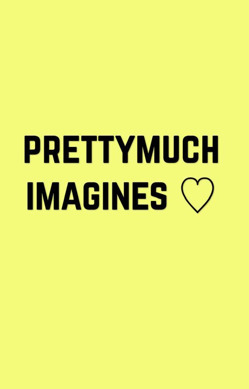 prettymuch imagines ♡ by aawriiter