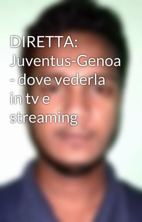 DIRETTA: Juventus-Genoa - dove vederla in tv e streaming by kawsar39