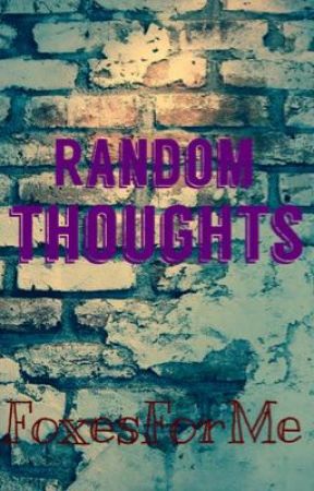 Random thoughts by FoxesForMe