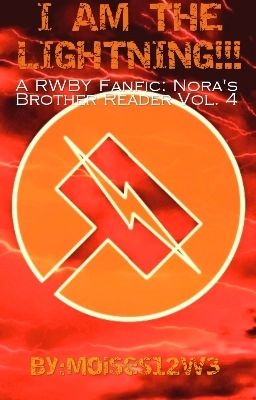 I AM THE LIGHTNING!!! (A RWBY Fanfic: Nora's Brother Reader) Vol.4 cover