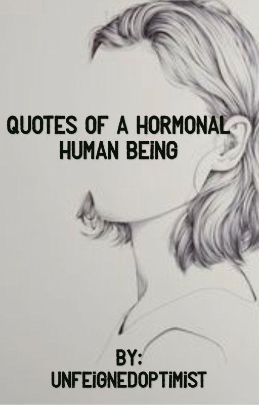 Quotes of a Hormonal Human Being by unfeignedoptimist