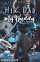 Her Dad My Daddy ✓ by fanboyriot