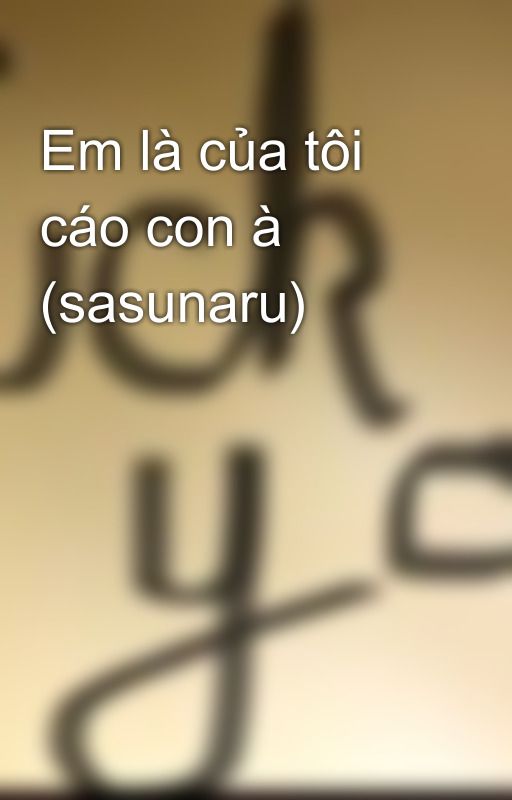 Em là của tôi cáo con à (sasunaru) by fuckyou1254