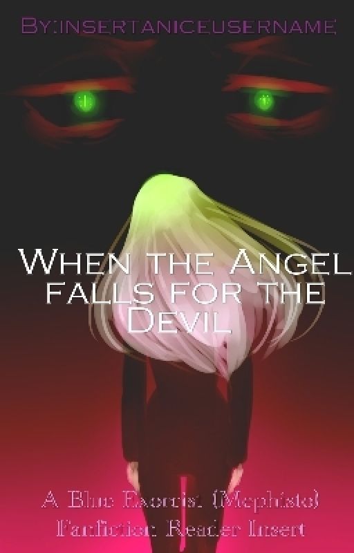 When the Angel falls for the Devil (Mephisto X Reader) by insertaniceusername