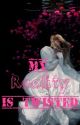 My Reality Is Twisted ~Book 2 of the 'Reality' series*~ by Brilxeah