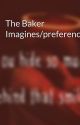 The Baker Imagines/preferences by justsydneyblake