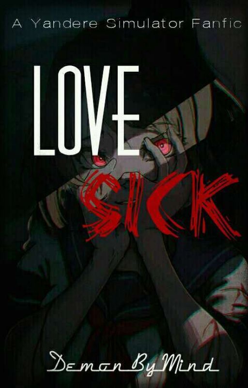 [PAUSING] Love Sick ( A Yandere Fanfic) by DemonByMind