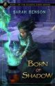 Born of Shadow - Book 1 (complete) by SarahBensonBooks