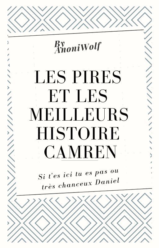 Les PIRES et les MEILLEURS histoire Camren - by AnoniWolf by Loup-Anonyme