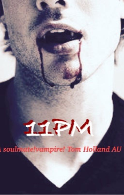 11pm|Vampire!Tom Holland AU by its_theunknownspidey