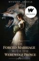 The Forced Marriage With The Werewolf Prince [Completed] by Mystery_Angel6