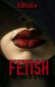 FETISH by OiBhabie