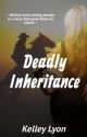 Deadly Inheritance (completed) by lyonmom