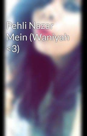 Pehli Nazar Mein (Waniyah <3) by Anooshey_khan