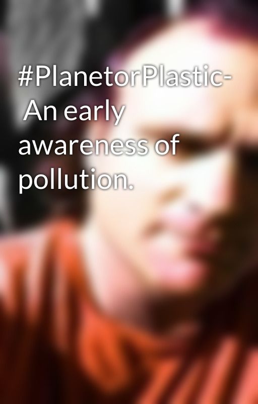 #PlanetorPlastic-  An early awareness of pollution. by buffalotraffic