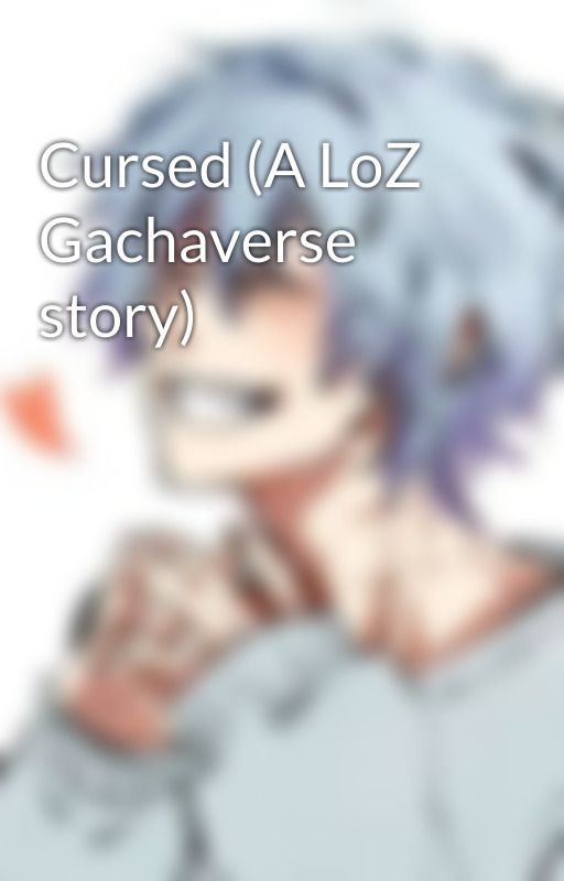 Cursed (A LoZ Gachaverse story) by Neariscoot