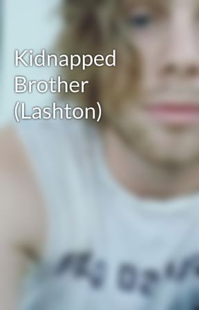 Kidnapped Brother   (Lashton) by Luke5SOSFanatic