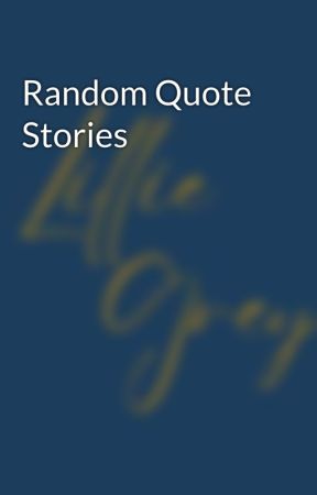 Random Quote Stories by lilliegreyauthor