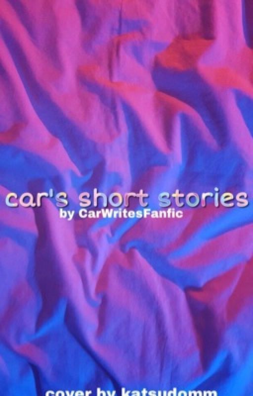 car's short stories!! by CarWritesFanfic