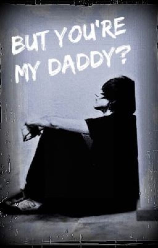 But You're My Daddy? (TRIGGER WARNING) by -FaceYourFears