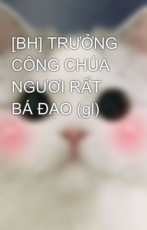 [BH] TRƯỞNG CÔNG CHÚA NGƯƠI RẤT BÁ ĐẠO (gl) by akito_sohma92