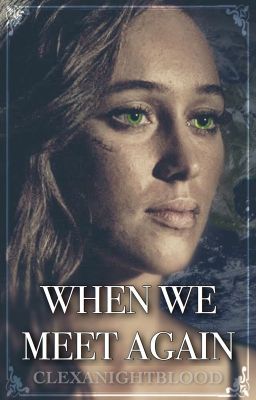 When We Meet Again (The 100 Season 6 Clexa fanfic) cover