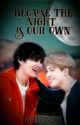 Because the night is our own (Vmin)  by Vlovers19