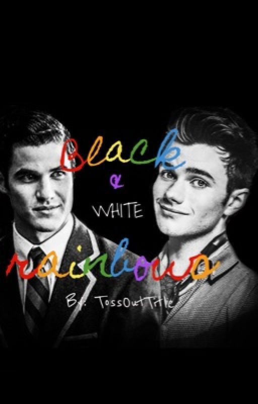 Black and White Rainbows-A Klaine Fanfiction [Completed] by TossOutTitle