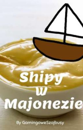 Shipy w Majonezie by GamingoweSzajbusy