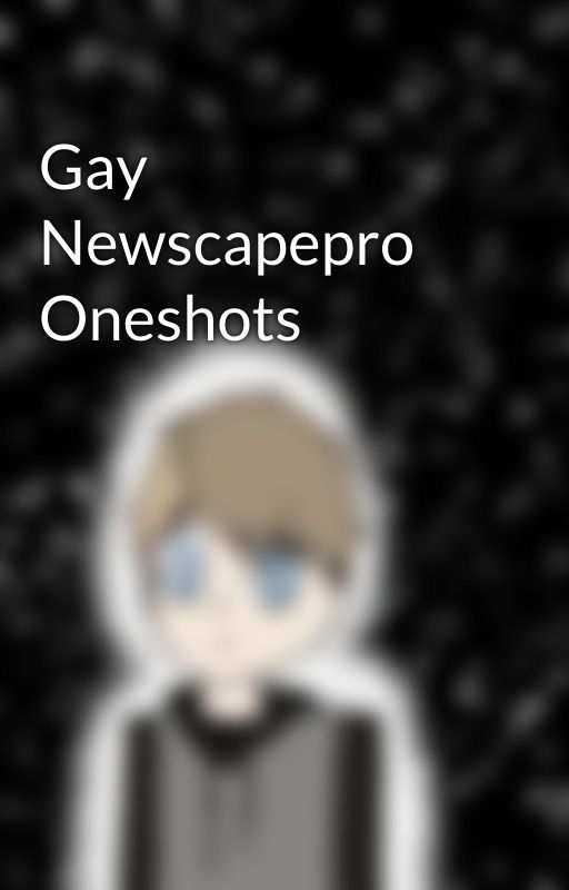 Gay Newscapepro Oneshots by Swicker287