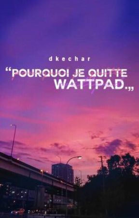 "pourquoi je quitte wattpad." by DkeChar