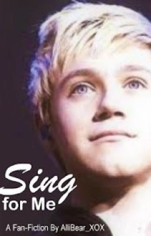 Sing For Me (One Direction/Niall Horan Fan Fic) by AlliBear_XOX