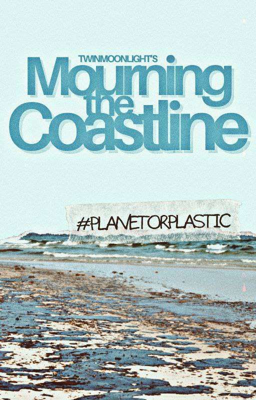 Mourning the Coastline | #PlanetOrPlastic by TwinMoonlight