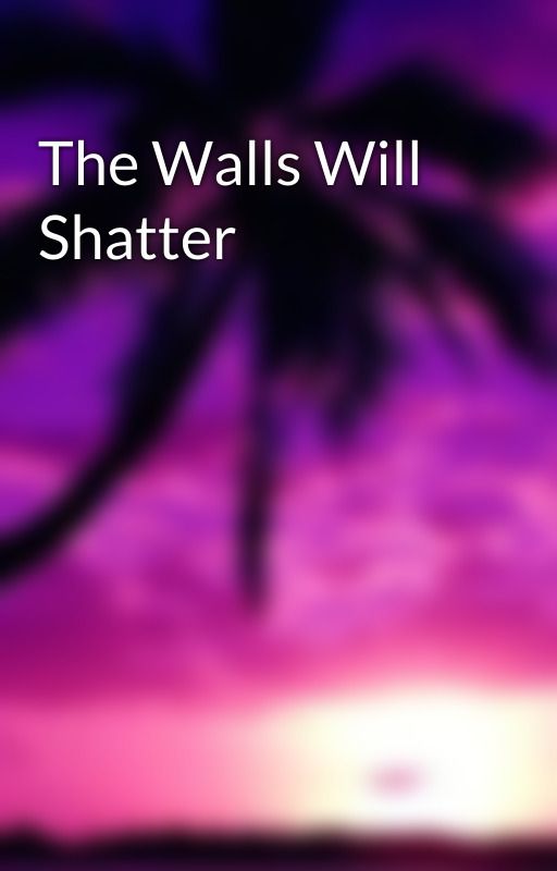 The Walls Will Shatter by natalyah_04