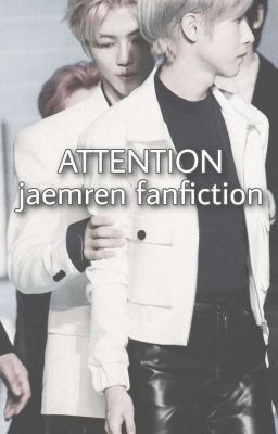 Attention  || NCT RenMin/ JaemRen Fanfiction  cover