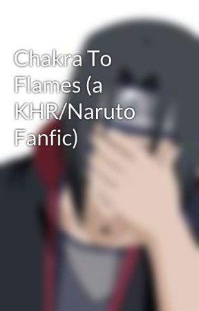 Chakra To Flames (a KHR/Naruto Fanfic) by Haru_Uchiha18