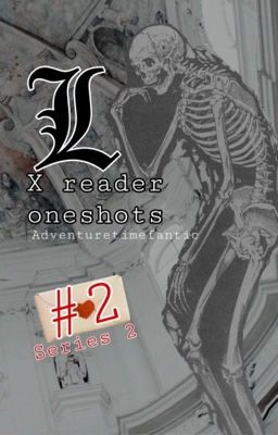 L Lawliet x reader oneshots 2 // Series 2 • DEATH NOTE [COMPLETED] cover