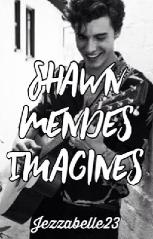 Shawn Mendes Imagines by Jezzabelle23