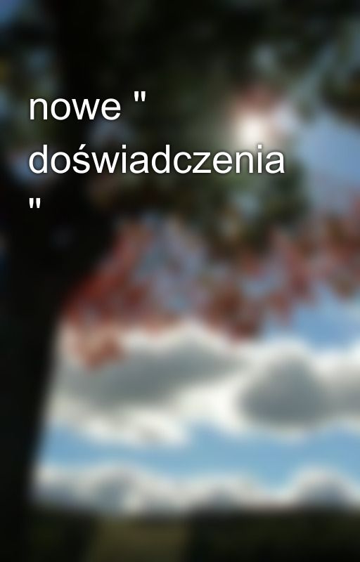 nowe " doświadczenia " by karolciaa_019