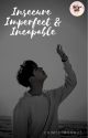 Insecure, Imperfect & Incapable ✔ [COMPLETED] by yazdonuts