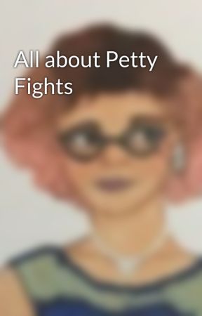 All about Petty Fights  by KassandraGM