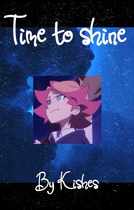 Time to shine | Little Witch Academia | Fanfiction by TransSayaka