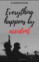 Everything happens by accident (Tome 1) by badreputation6