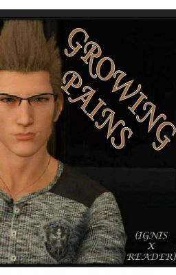 FFXV: Growing Pains (Ignis X Reader) cover