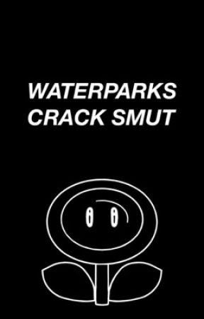 WATERPARKS CRACK SMUT by sl4ught3rp4rx