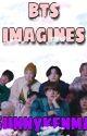 BTS IMAGINES || BTS x Reader by lvvayato