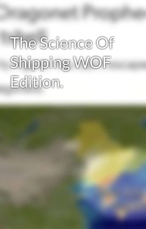 The Science Of Shipping WOF Edition. by DaBestAuthorEver