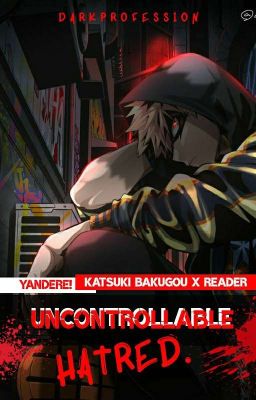 Uncontrollable Hatred. [Yandere! Katsuki Bakugou X Reader] cover